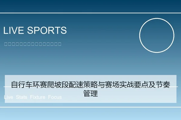自行车环赛爬坡段配速策略与赛场实战要点及节奏管理