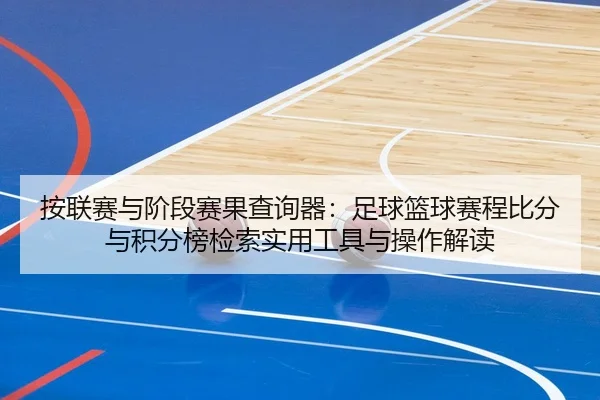 按联赛与阶段赛果查询器：足球篮球赛程比分与积分榜检索实用工具与操作解读